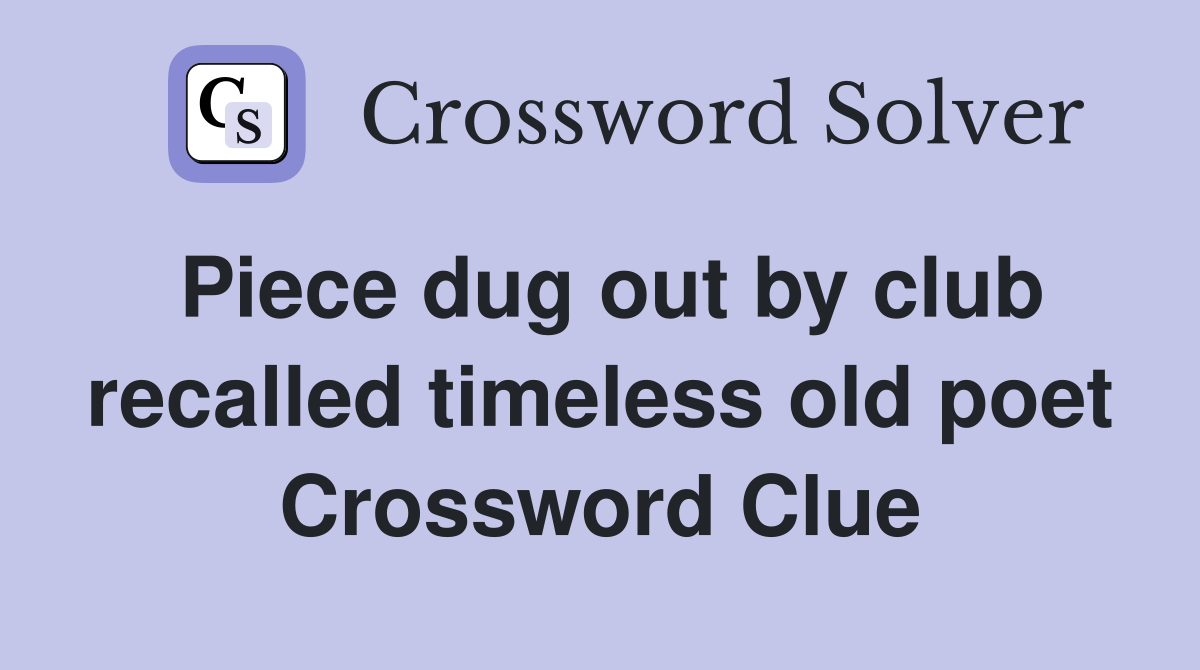 Piece dug out by club recalled timeless old poet Crossword Clue Answers Crossword Solver
